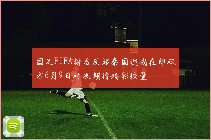 国足FIFA排名反超泰国迎战在即双方6月9日对决期待精彩较量